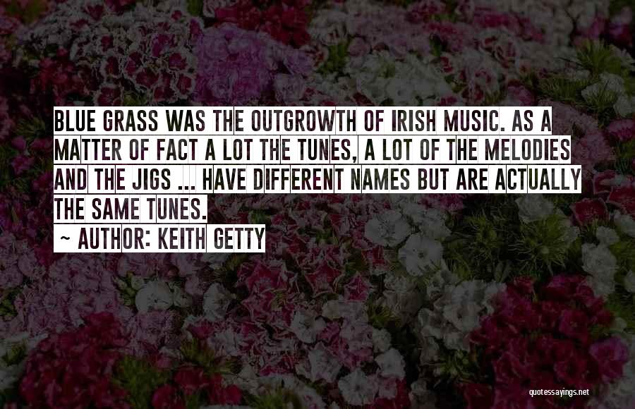 Keith Getty Quotes: Blue Grass Was The Outgrowth Of Irish Music. As A Matter Of Fact A Lot The Tunes, A Lot Of