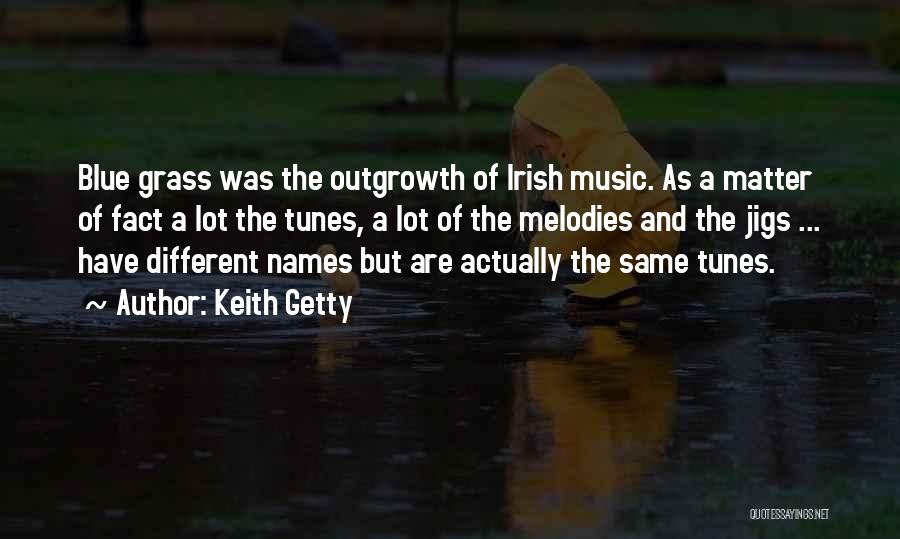Keith Getty Quotes: Blue Grass Was The Outgrowth Of Irish Music. As A Matter Of Fact A Lot The Tunes, A Lot Of