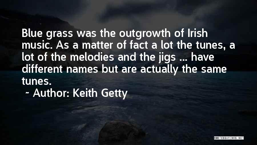 Keith Getty Quotes: Blue Grass Was The Outgrowth Of Irish Music. As A Matter Of Fact A Lot The Tunes, A Lot Of