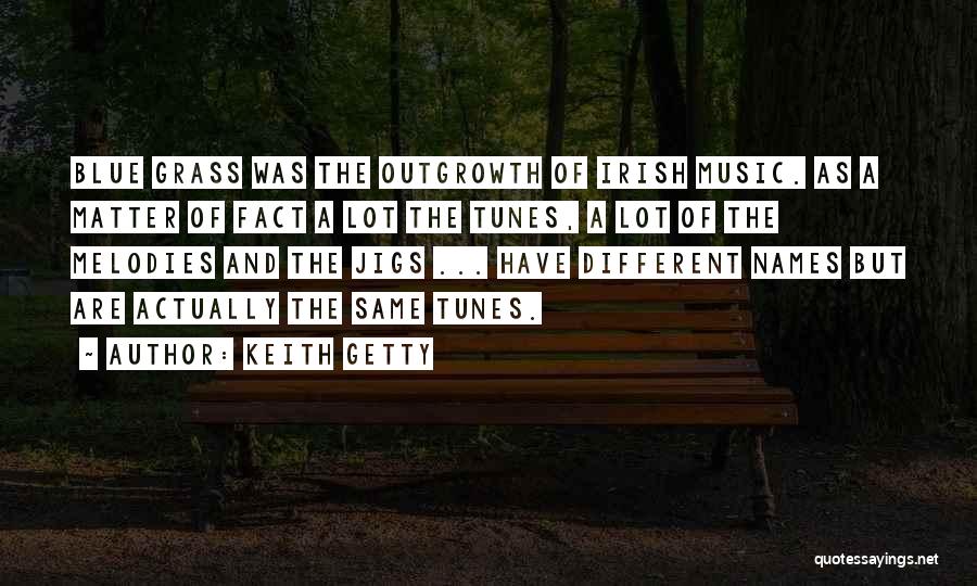 Keith Getty Quotes: Blue Grass Was The Outgrowth Of Irish Music. As A Matter Of Fact A Lot The Tunes, A Lot Of