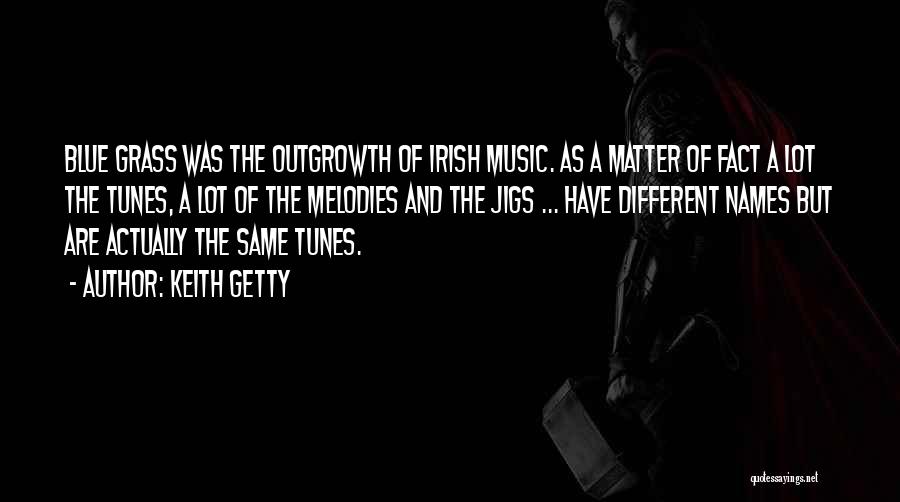 Keith Getty Quotes: Blue Grass Was The Outgrowth Of Irish Music. As A Matter Of Fact A Lot The Tunes, A Lot Of