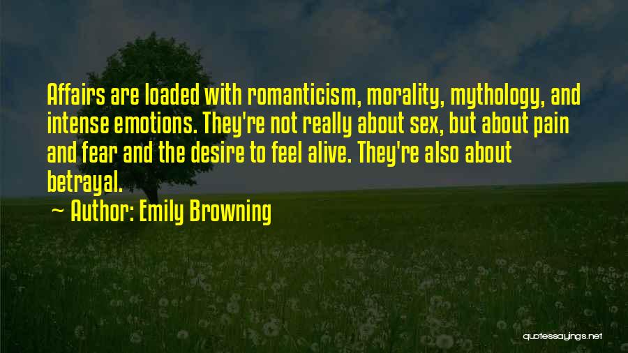 Emily Browning Quotes: Affairs Are Loaded With Romanticism, Morality, Mythology, And Intense Emotions. They're Not Really About Sex, But About Pain And Fear