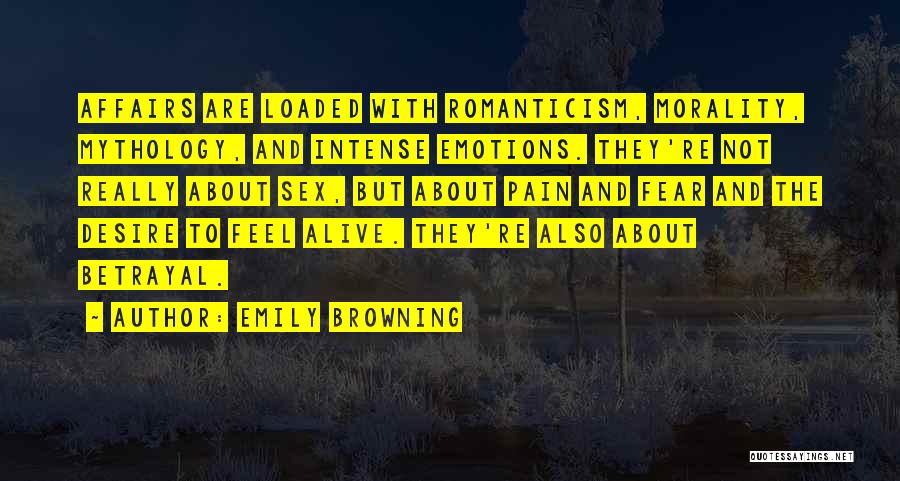 Emily Browning Quotes: Affairs Are Loaded With Romanticism, Morality, Mythology, And Intense Emotions. They're Not Really About Sex, But About Pain And Fear