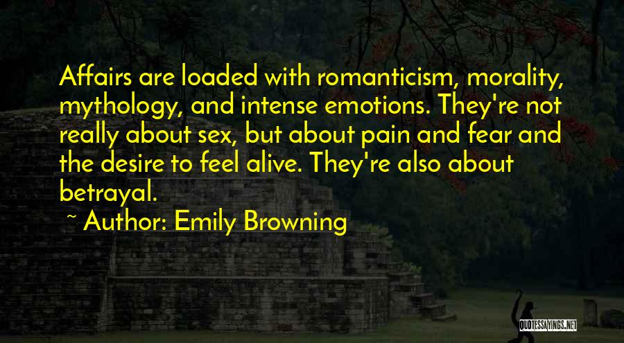 Emily Browning Quotes: Affairs Are Loaded With Romanticism, Morality, Mythology, And Intense Emotions. They're Not Really About Sex, But About Pain And Fear