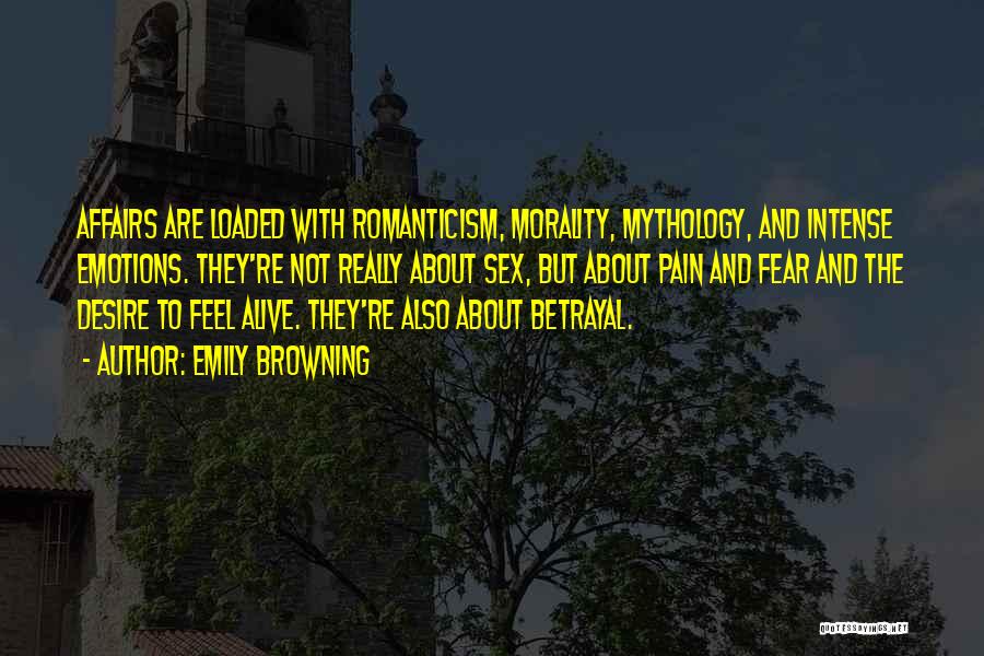 Emily Browning Quotes: Affairs Are Loaded With Romanticism, Morality, Mythology, And Intense Emotions. They're Not Really About Sex, But About Pain And Fear