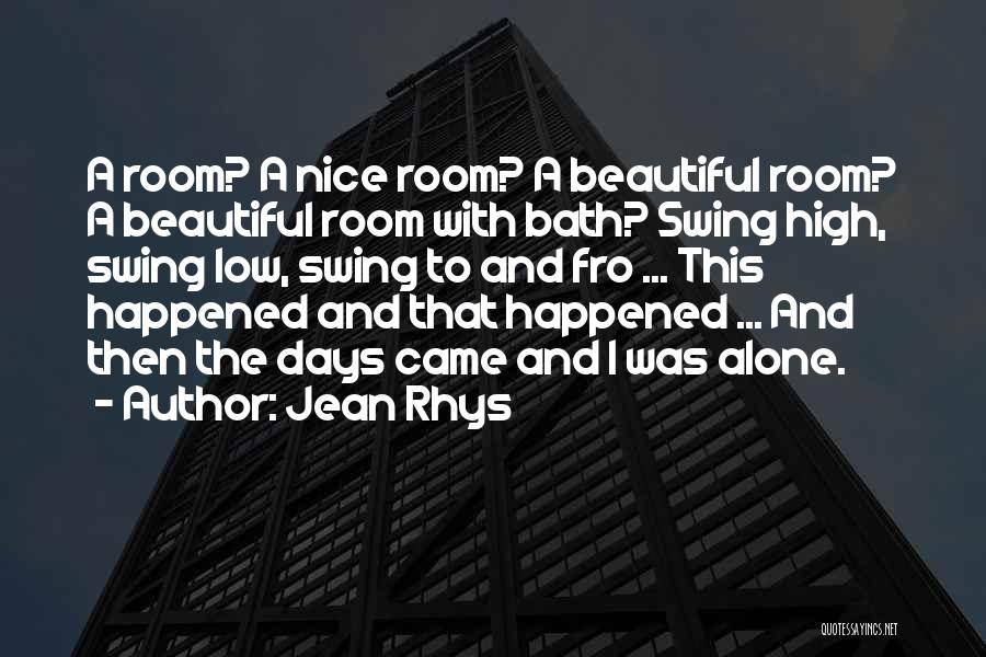 Jean Rhys Quotes: A Room? A Nice Room? A Beautiful Room? A Beautiful Room With Bath? Swing High, Swing Low, Swing To And