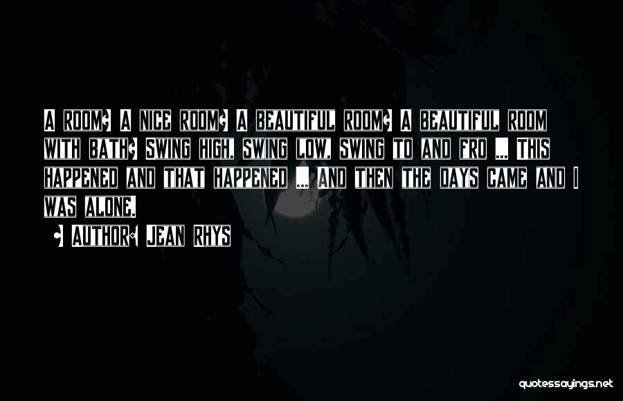 Jean Rhys Quotes: A Room? A Nice Room? A Beautiful Room? A Beautiful Room With Bath? Swing High, Swing Low, Swing To And