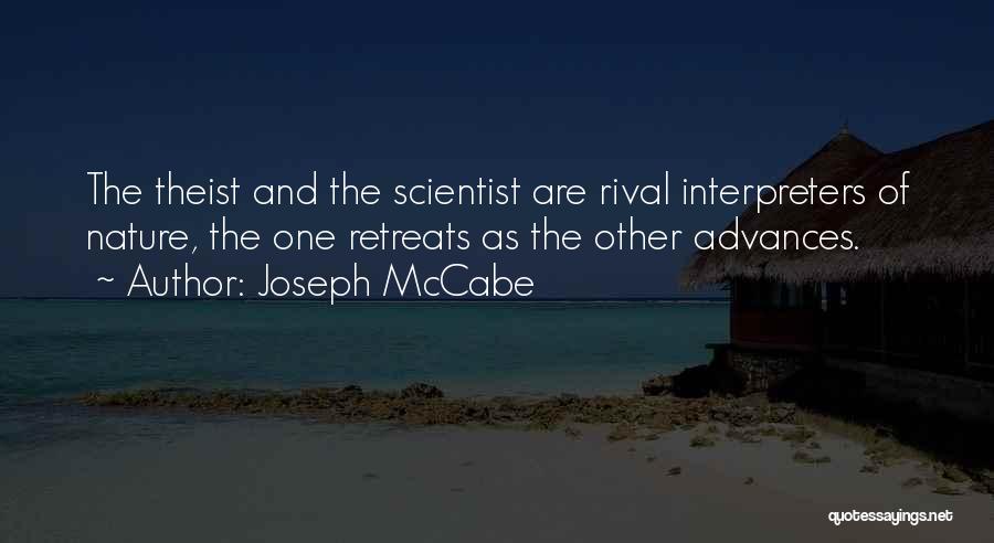 Joseph McCabe Quotes: The Theist And The Scientist Are Rival Interpreters Of Nature, The One Retreats As The Other Advances.