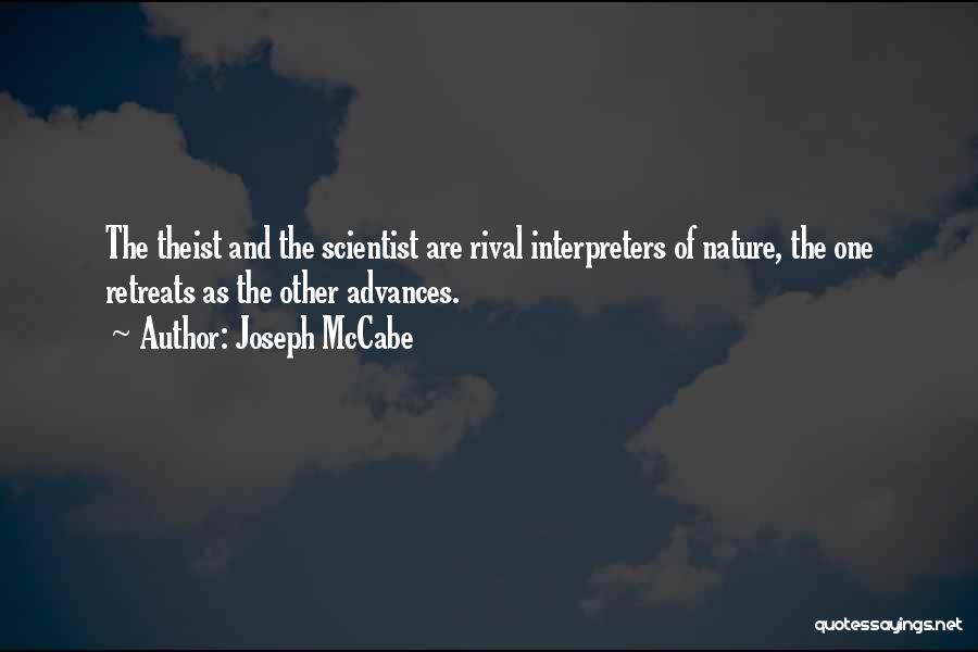 Joseph McCabe Quotes: The Theist And The Scientist Are Rival Interpreters Of Nature, The One Retreats As The Other Advances.