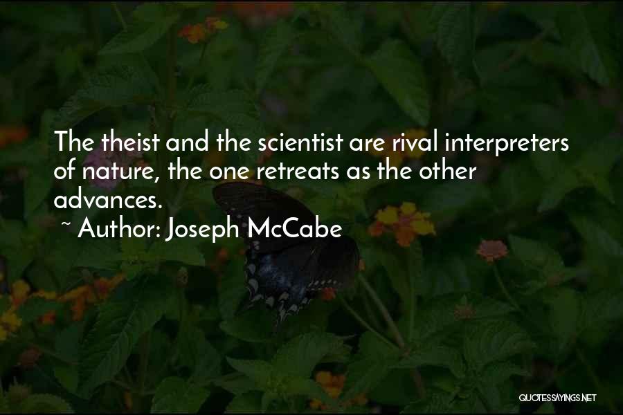 Joseph McCabe Quotes: The Theist And The Scientist Are Rival Interpreters Of Nature, The One Retreats As The Other Advances.