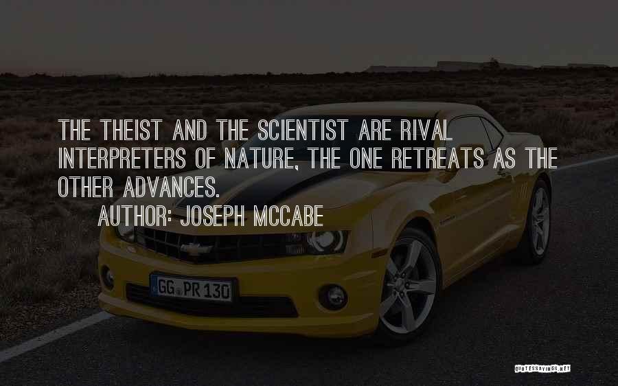 Joseph McCabe Quotes: The Theist And The Scientist Are Rival Interpreters Of Nature, The One Retreats As The Other Advances.