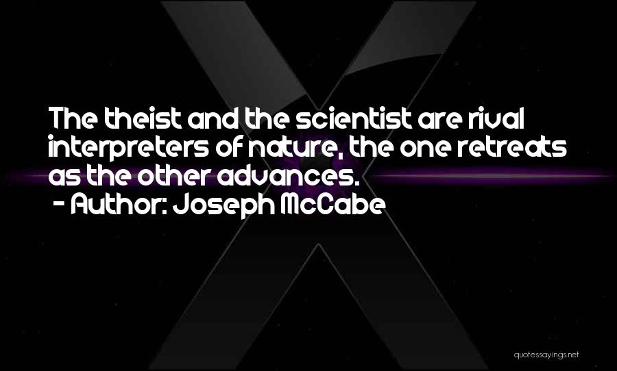 Joseph McCabe Quotes: The Theist And The Scientist Are Rival Interpreters Of Nature, The One Retreats As The Other Advances.