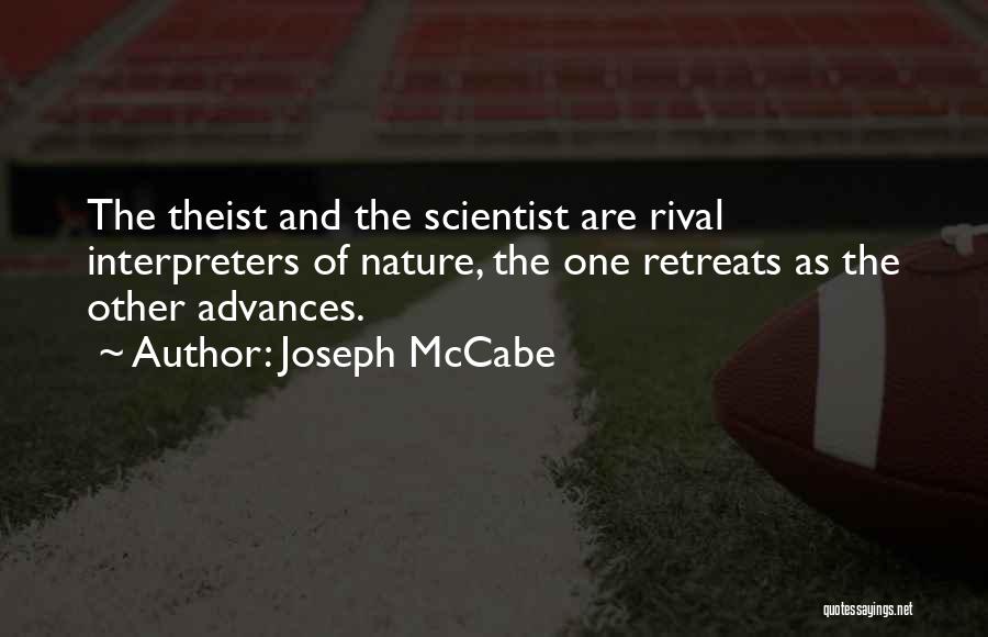 Joseph McCabe Quotes: The Theist And The Scientist Are Rival Interpreters Of Nature, The One Retreats As The Other Advances.