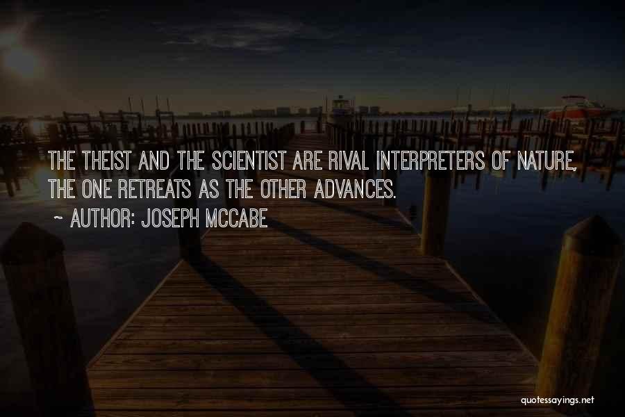 Joseph McCabe Quotes: The Theist And The Scientist Are Rival Interpreters Of Nature, The One Retreats As The Other Advances.