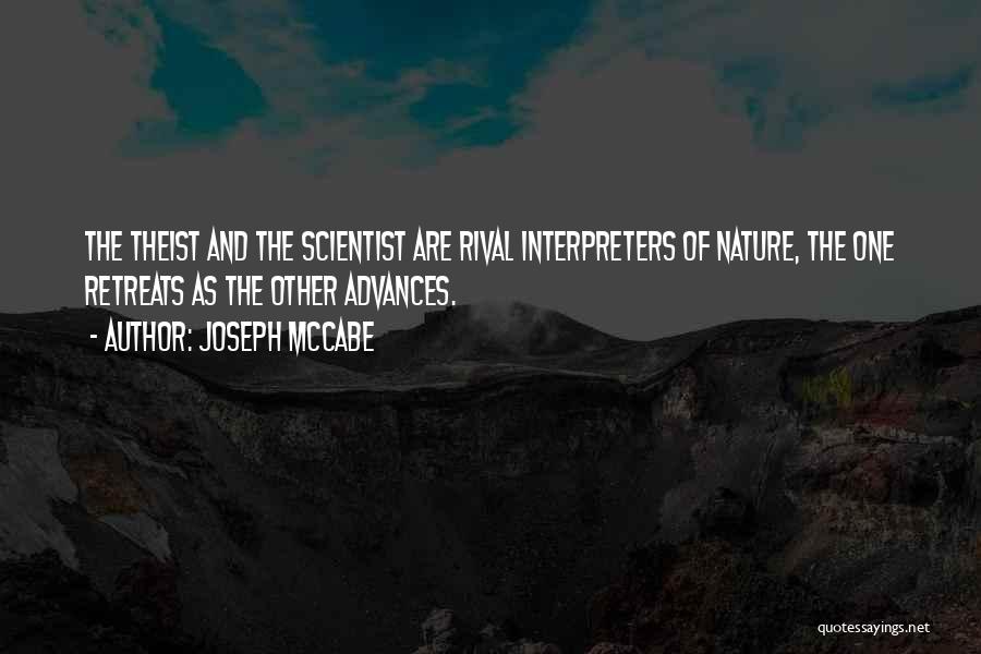 Joseph McCabe Quotes: The Theist And The Scientist Are Rival Interpreters Of Nature, The One Retreats As The Other Advances.