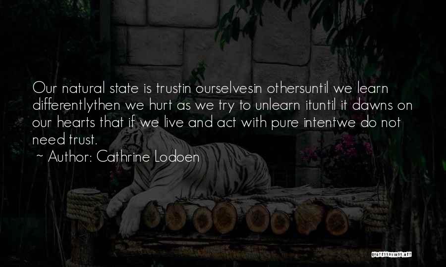 Cathrine Lodoen Quotes: Our Natural State Is Trustin Ourselvesin Othersuntil We Learn Differentlythen We Hurt As We Try To Unlearn Ituntil It Dawns