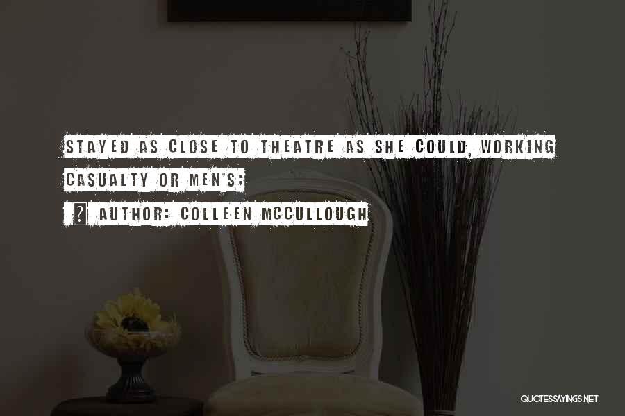 Colleen McCullough Quotes: Stayed As Close To Theatre As She Could, Working Casualty Or Men's;