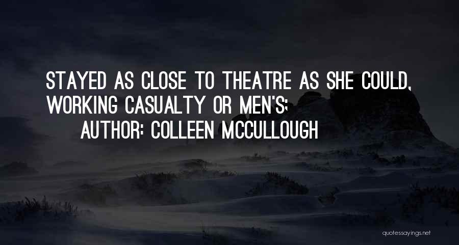 Colleen McCullough Quotes: Stayed As Close To Theatre As She Could, Working Casualty Or Men's;