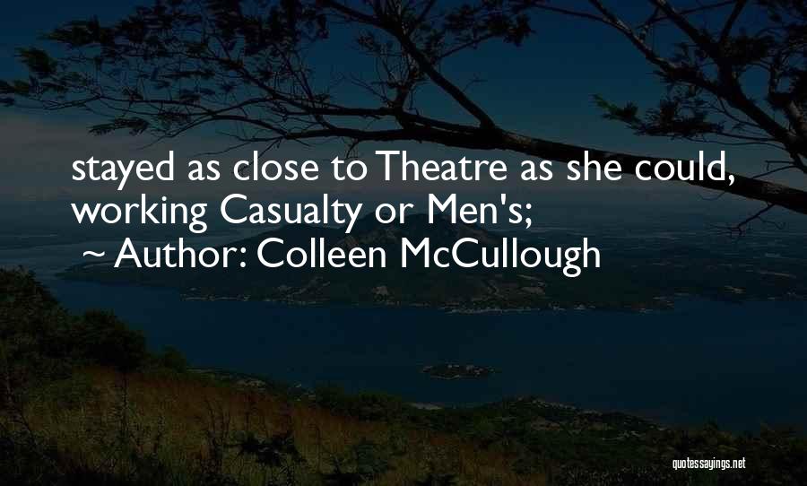 Colleen McCullough Quotes: Stayed As Close To Theatre As She Could, Working Casualty Or Men's;