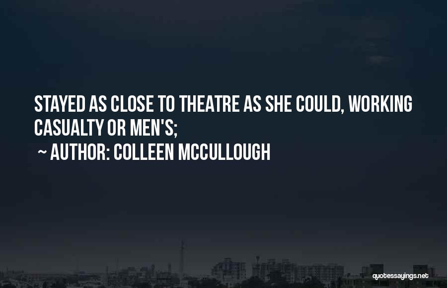 Colleen McCullough Quotes: Stayed As Close To Theatre As She Could, Working Casualty Or Men's;