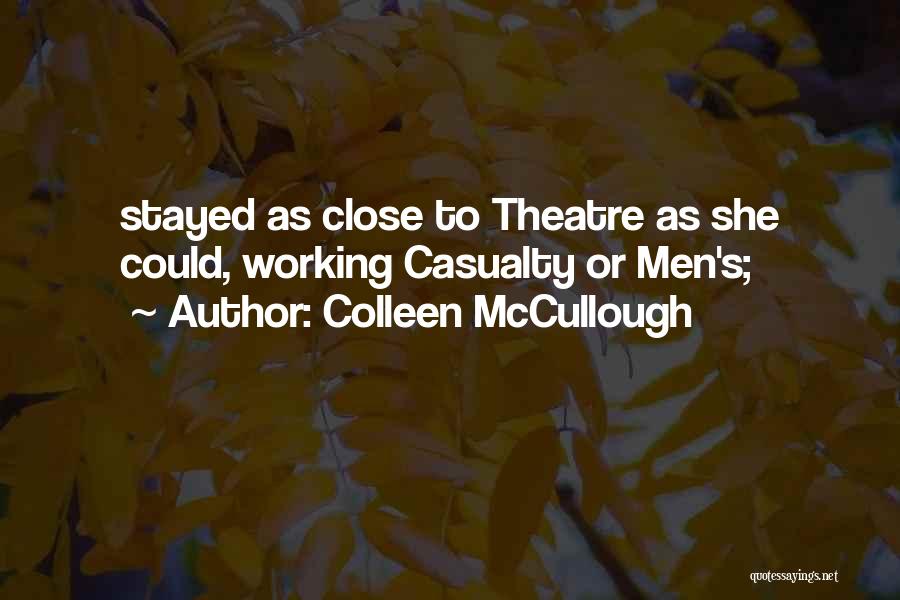 Colleen McCullough Quotes: Stayed As Close To Theatre As She Could, Working Casualty Or Men's;