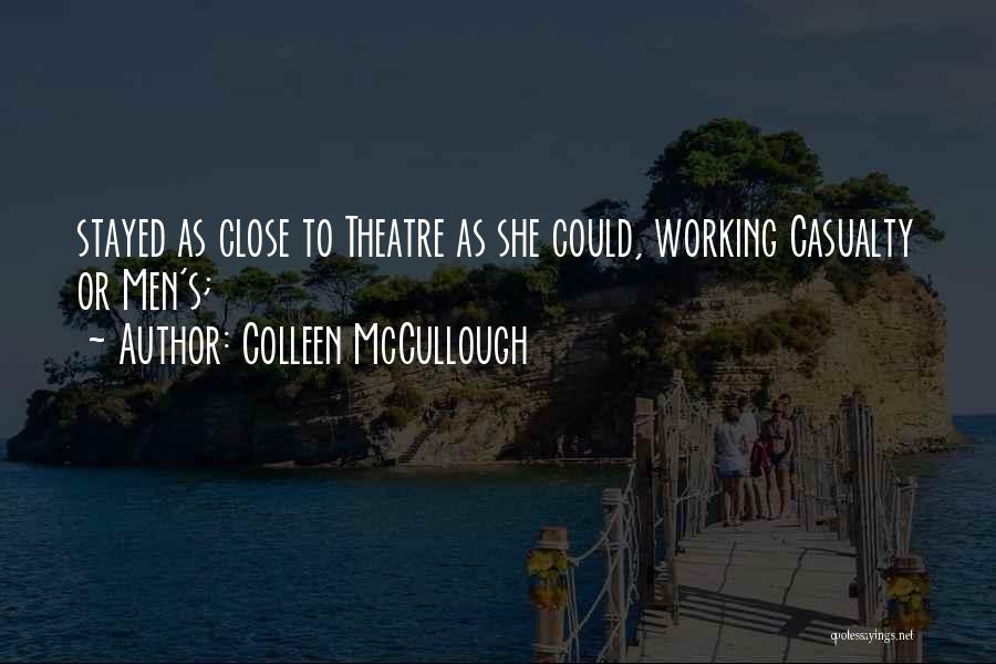 Colleen McCullough Quotes: Stayed As Close To Theatre As She Could, Working Casualty Or Men's;