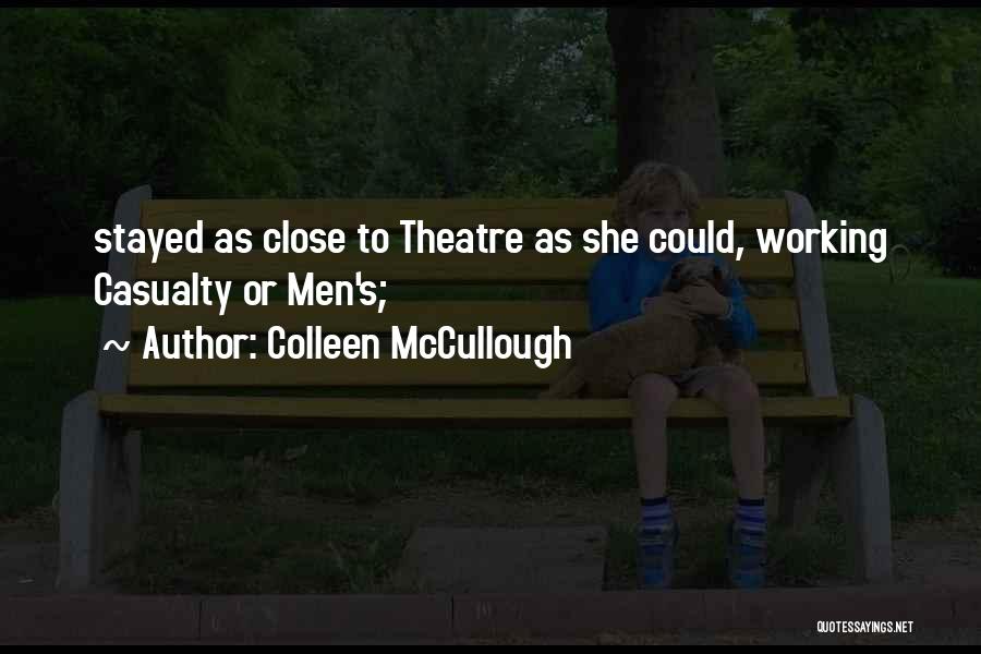 Colleen McCullough Quotes: Stayed As Close To Theatre As She Could, Working Casualty Or Men's;