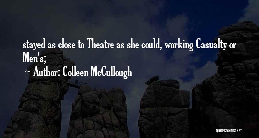 Colleen McCullough Quotes: Stayed As Close To Theatre As She Could, Working Casualty Or Men's;