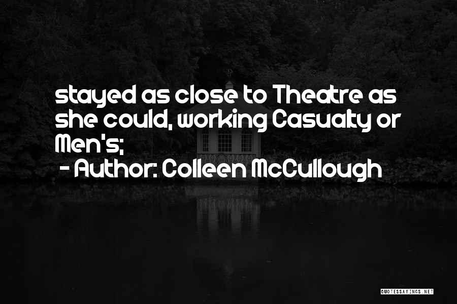 Colleen McCullough Quotes: Stayed As Close To Theatre As She Could, Working Casualty Or Men's;