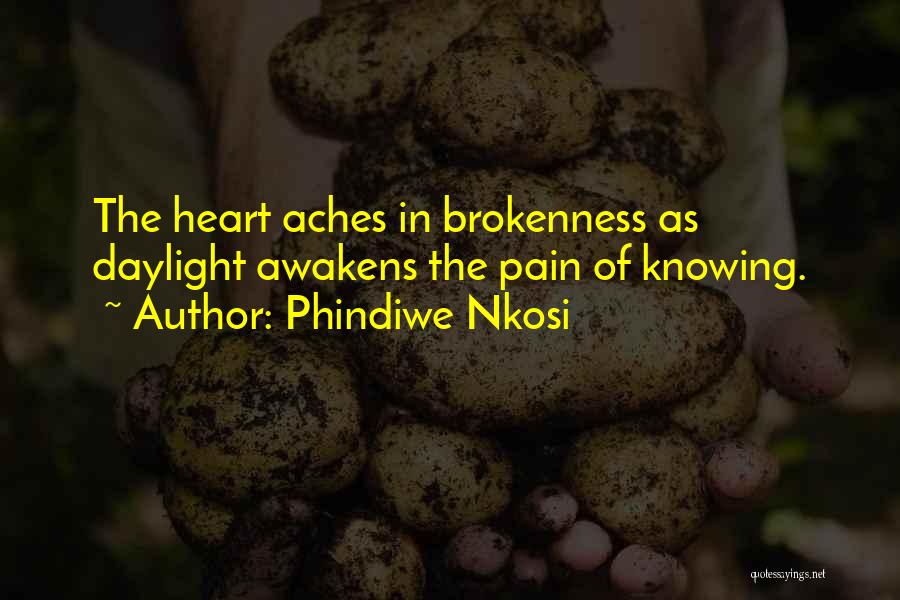 Phindiwe Nkosi Quotes: The Heart Aches In Brokenness As Daylight Awakens The Pain Of Knowing.