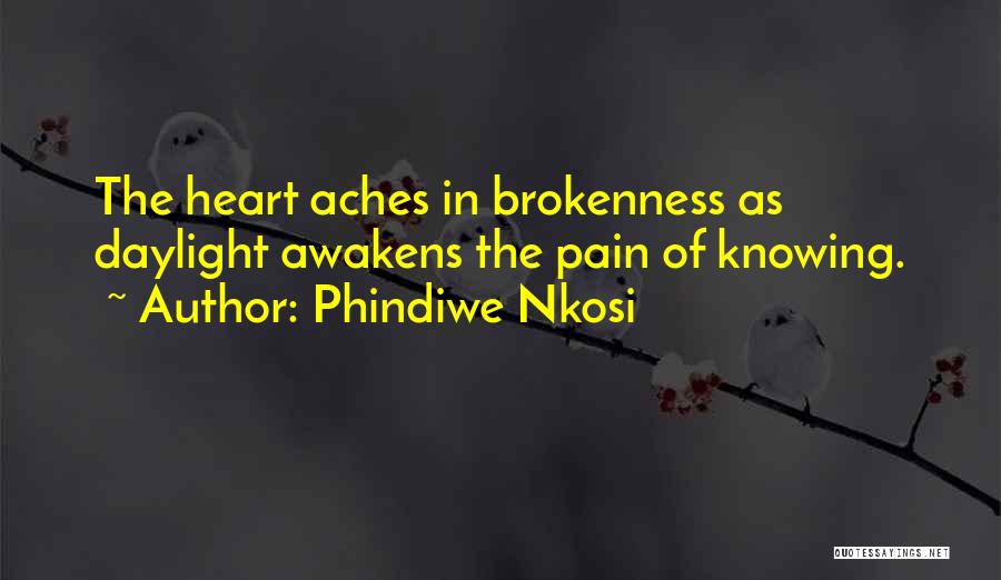 Phindiwe Nkosi Quotes: The Heart Aches In Brokenness As Daylight Awakens The Pain Of Knowing.