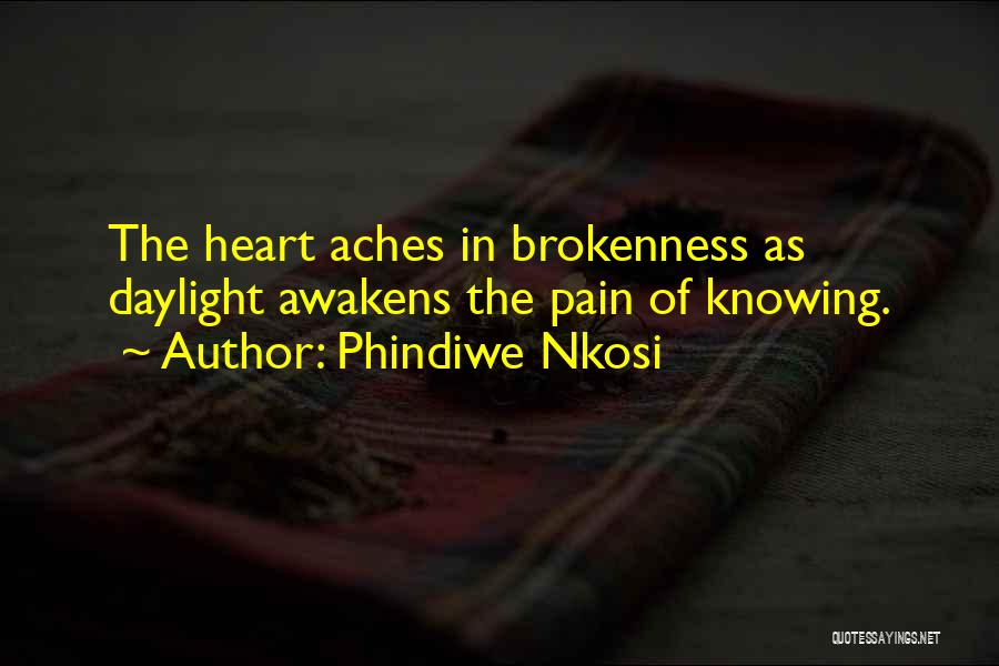 Phindiwe Nkosi Quotes: The Heart Aches In Brokenness As Daylight Awakens The Pain Of Knowing.