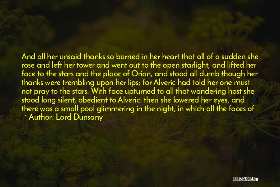 Lord Dunsany Quotes: And All Her Unsaid Thanks So Burned In Her Heart That All Of A Sudden She Rose And Left Her