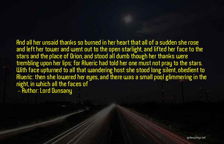 Lord Dunsany Quotes: And All Her Unsaid Thanks So Burned In Her Heart That All Of A Sudden She Rose And Left Her