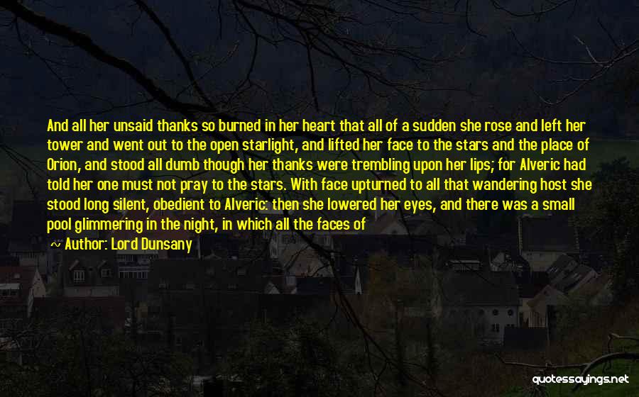 Lord Dunsany Quotes: And All Her Unsaid Thanks So Burned In Her Heart That All Of A Sudden She Rose And Left Her
