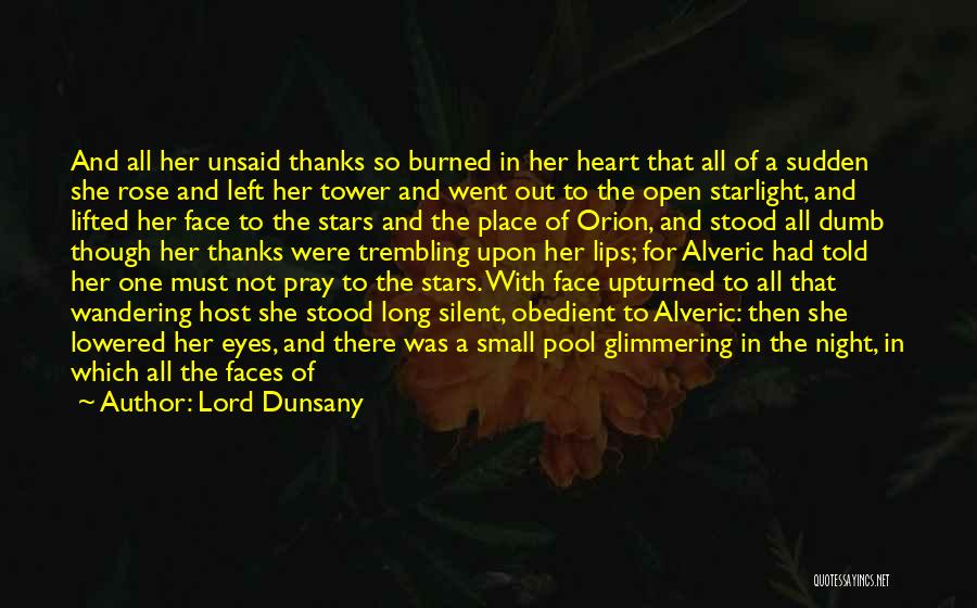 Lord Dunsany Quotes: And All Her Unsaid Thanks So Burned In Her Heart That All Of A Sudden She Rose And Left Her