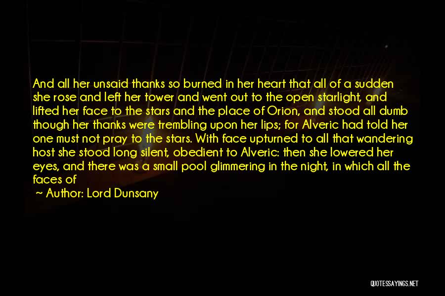 Lord Dunsany Quotes: And All Her Unsaid Thanks So Burned In Her Heart That All Of A Sudden She Rose And Left Her