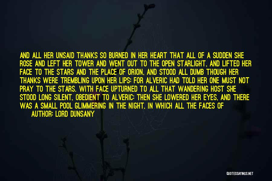 Lord Dunsany Quotes: And All Her Unsaid Thanks So Burned In Her Heart That All Of A Sudden She Rose And Left Her