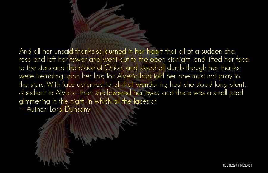 Lord Dunsany Quotes: And All Her Unsaid Thanks So Burned In Her Heart That All Of A Sudden She Rose And Left Her