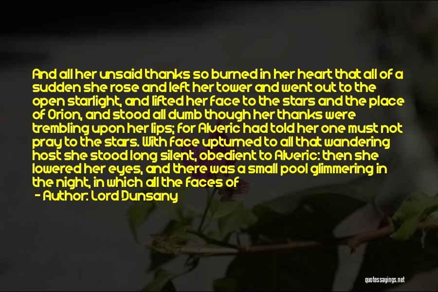 Lord Dunsany Quotes: And All Her Unsaid Thanks So Burned In Her Heart That All Of A Sudden She Rose And Left Her