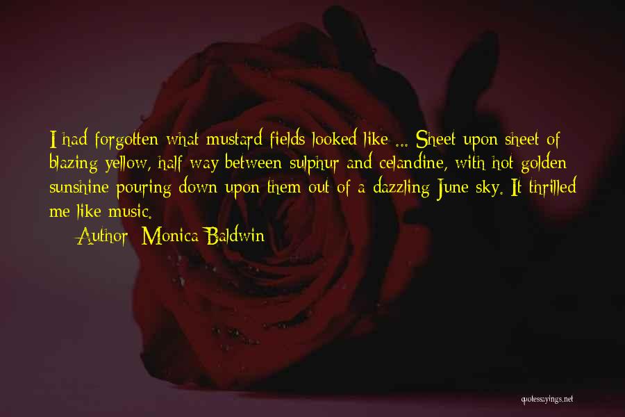 Monica Baldwin Quotes: I Had Forgotten What Mustard Fields Looked Like ... Sheet Upon Sheet Of Blazing Yellow, Half Way Between Sulphur And