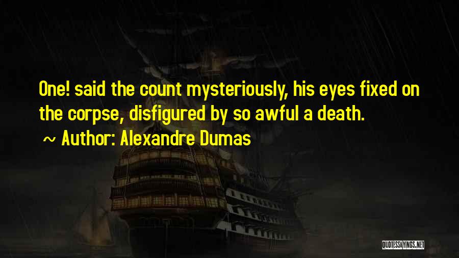 Alexandre Dumas Quotes: One! Said The Count Mysteriously, His Eyes Fixed On The Corpse, Disfigured By So Awful A Death.