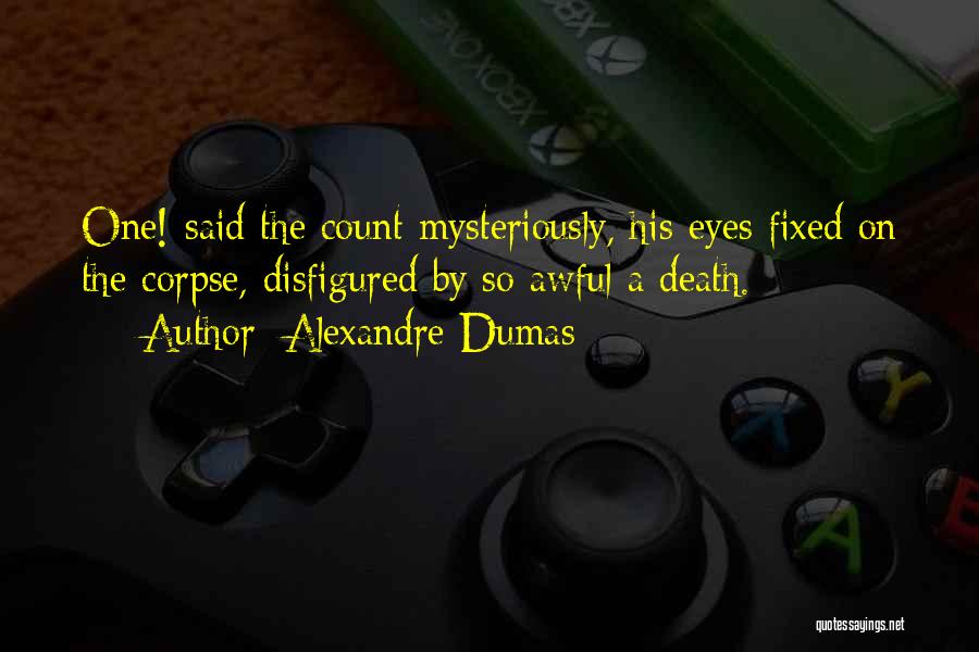 Alexandre Dumas Quotes: One! Said The Count Mysteriously, His Eyes Fixed On The Corpse, Disfigured By So Awful A Death.