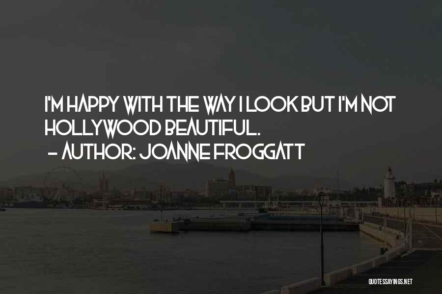 Joanne Froggatt Quotes: I'm Happy With The Way I Look But I'm Not Hollywood Beautiful.