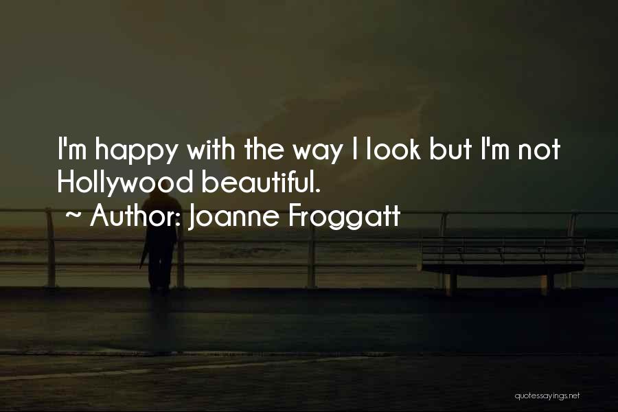 Joanne Froggatt Quotes: I'm Happy With The Way I Look But I'm Not Hollywood Beautiful.