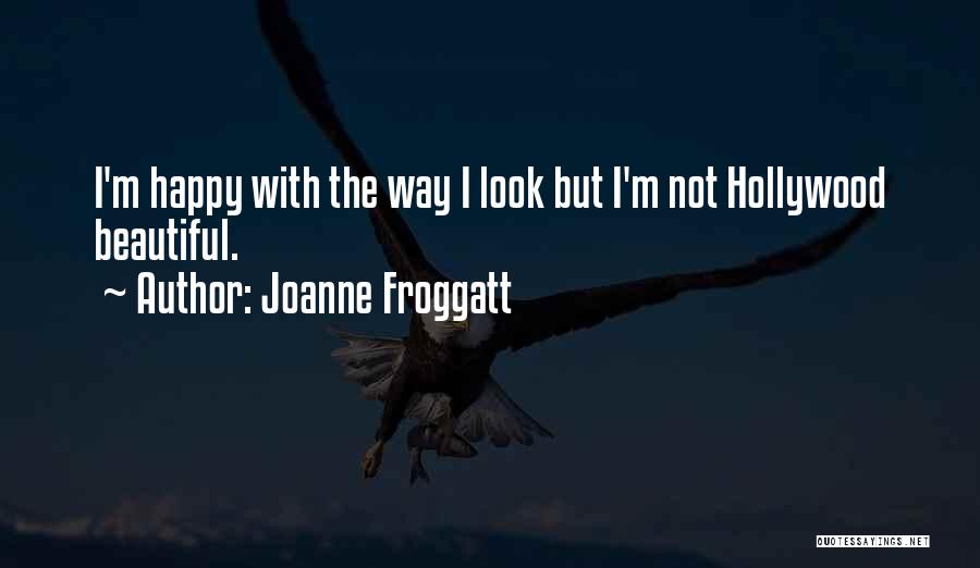 Joanne Froggatt Quotes: I'm Happy With The Way I Look But I'm Not Hollywood Beautiful.