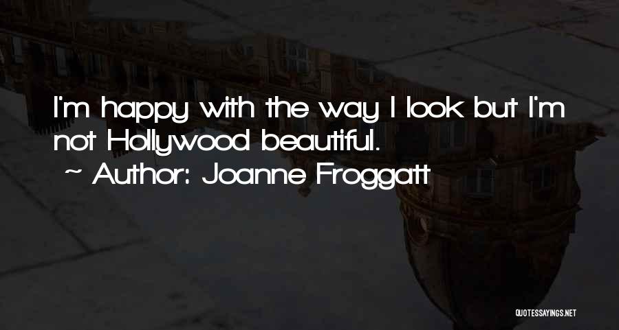 Joanne Froggatt Quotes: I'm Happy With The Way I Look But I'm Not Hollywood Beautiful.