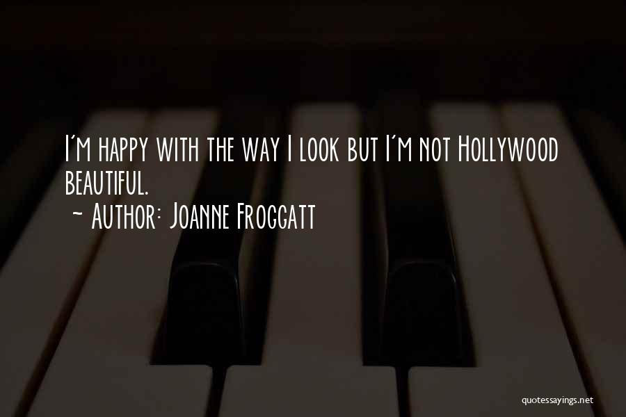 Joanne Froggatt Quotes: I'm Happy With The Way I Look But I'm Not Hollywood Beautiful.