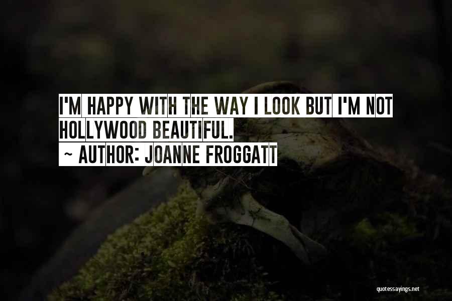 Joanne Froggatt Quotes: I'm Happy With The Way I Look But I'm Not Hollywood Beautiful.