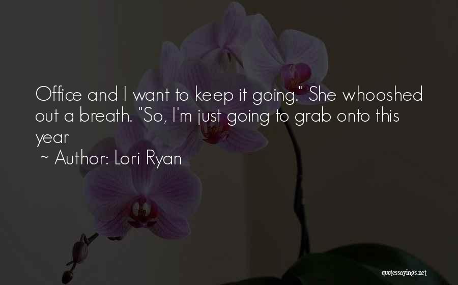 Lori Ryan Quotes: Office And I Want To Keep It Going. She Whooshed Out A Breath. So, I'm Just Going To Grab Onto